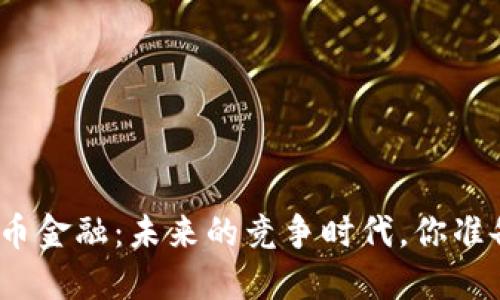 : 数字货币金融：未来的竞争时代，你准备好了吗？