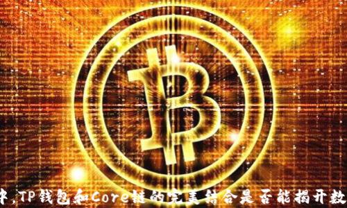 
在区块链的浪潮中，TP钱包和Core链的完美结合是否能揭开数字资产的新篇章？