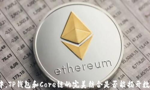 
在区块链的浪潮中，TP钱包和Core链的完美结合是否能揭开数字资产的新篇章？