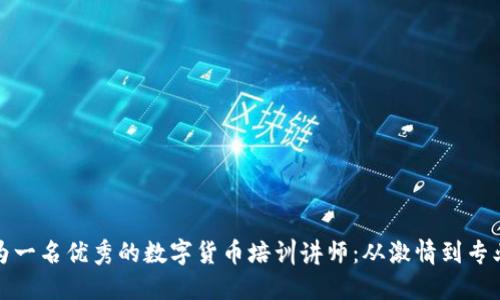 如何成为一名优秀的数字货币培训讲师：从激情到专业的蜕变