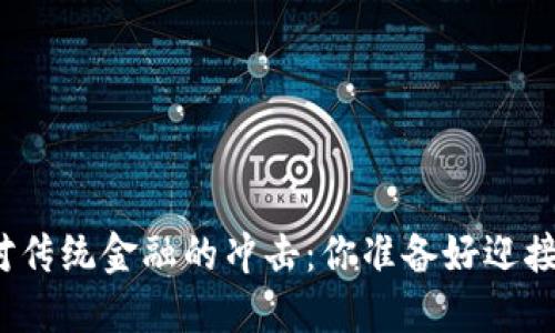 数字货币对传统金融的冲击：你准备好迎接未来了吗？