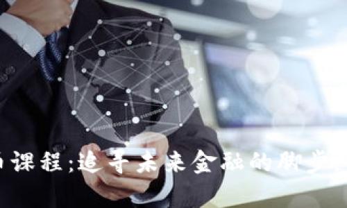 揭秘浙江大学数字货币课程：追寻未来金融的脚步，开启数字资产的新篇章