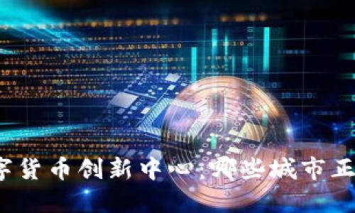 揭秘全球数字货币创新中心：哪些城市正在引领未来？