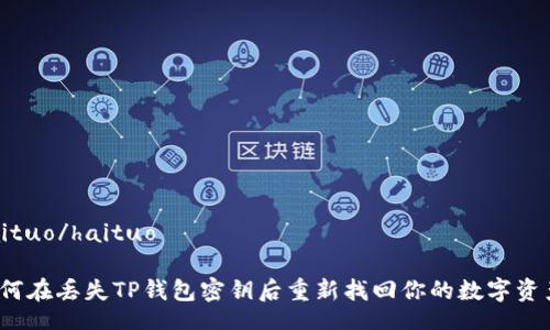 haituo/haituo

如何在丢失TP钱包密钥后重新找回你的数字资产？