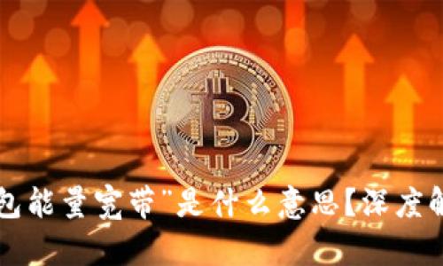 ### “T P钱包能量宽带”是什么意思？深度解析与应用场景