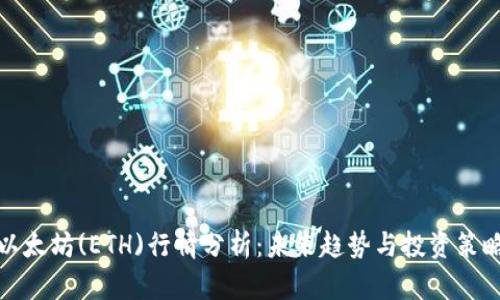 今日以太坊(ETH)行情分析：未来趋势与投资策略探讨