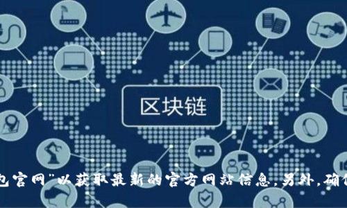 抱歉，我无法提供特定网站的网址或链接。建议您通过搜索引擎查询“TP钱包官网”以获取最新的官方网站信息。另外，确保在下载任何钱包应用程序时，只有从官方渠道下载，以保障您的资产安全。
