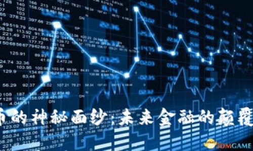 揭开中资数字货币的神秘面纱：未来金融的颠覆者还是泡沫梦境？