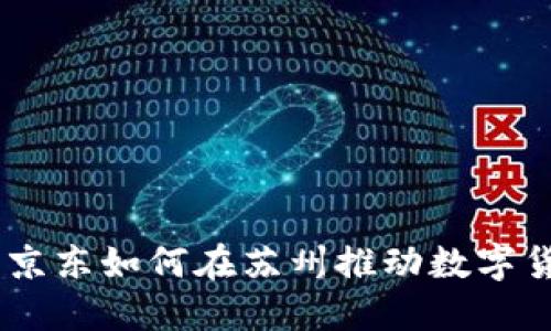 探索未来：京东如何在苏州推动数字货币的革命