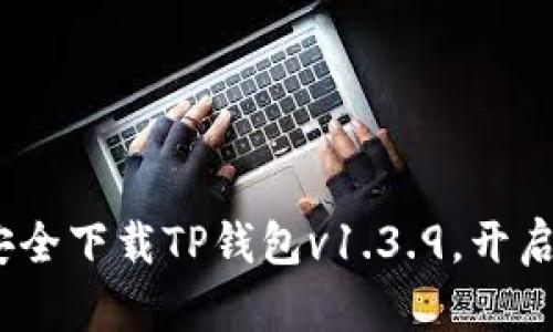 一站式指南：如何安全下载TP钱包v1.3.9，开启你的加密货币之旅