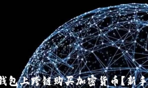 
如何在TP钱包上跨链购买加密货币？新手必看指南！