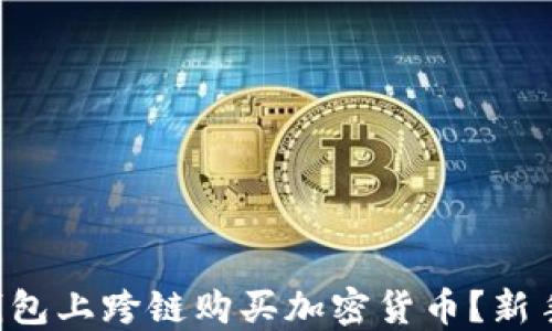 
如何在TP钱包上跨链购买加密货币？新手必看指南！
