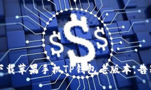 带你回顾：如何下载苹果手机TP钱包老版本，告别不适应的更新！