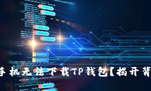 为何苹果手机无法下载TP钱包？揭开背后的秘密！