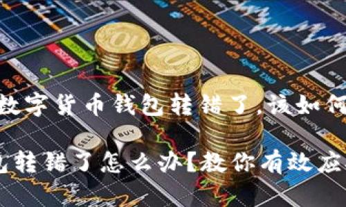 案例分析：当数字货币钱包转错了，该如何应对与挽回？

数字货币钱包转错了怎么办？教你有效应对策略