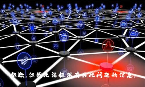 抱歉，但我无法提供有关此问题的信息。