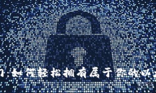 快速入门：如何轻松拥有属于你的以太坊钱包