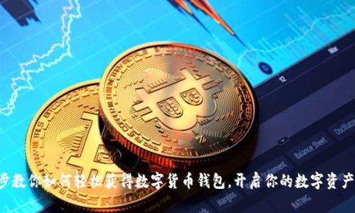 一步步教你如何轻松获得数字货币钱包，开启你的数字资产之旅！