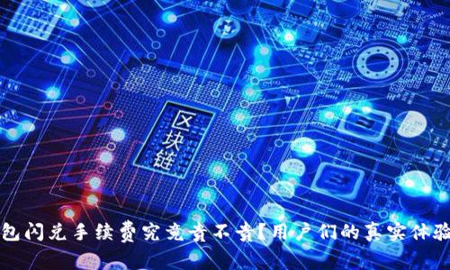 TP钱包闪兑手续费究竟贵不贵？用户们的真实体验分享