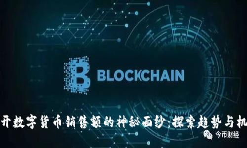 揭开数字货币销售额的神秘面纱：探索趋势与机遇