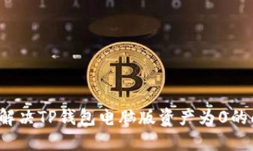 如何解决TP钱包电脑版资产为0的问题？