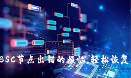 解决t p钱包BSC节点出错的烦恼，轻松恢复你的加密资产