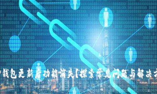  TP钱包更新后功能消失？探索常见问题与解决方案