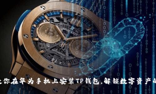 一步步教你在华为手机上安装TP钱包，解锁数字资产的新世界！