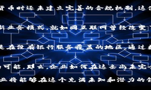 数字货币与企业关系图：探索未来商业的新生态

数字货币, 企业关系, 区块链技术, 未来商业/guanjianci

引言
数字货币，这个曾经仅限于极客圈子的话题，如今已渐渐融入我们的日常生活。伴随比特币和以太坊的崛起，企业开始重新审视自己的商业模式。金融科技的飞速发展使得传统企业与数字货币之间的关系日益紧密。那么，数字货币到底为企业带来了哪些机遇与挑战？它如何重塑未来商业环境？

数字货币的崛起与企业转型
近年来，数字货币不断升温，吸引了越来越多的目光。企业不再将其视为一种投机工具，而是逐渐认识到其潜在的商业价值。全球范围内，许多企业已经开始探索数字货币的应用，通过区块链技术提升效率、降低成本。例如，跨国公司利用数字货币进行跨境支付，以解决传统支付系统中的高昂费用和冗长时间的问题。

区块链技术的力量
说到数字货币，就无法忽视背后的区块链技术。企业之间的信任往往是建立在信息透明和可追溯基础上的。区块链提供了一个去中心化的系统，使得各种交易记录都可以被实时访问而无需中介。这意味着交易不仅更加安全，也减少了伪造和欺诈的可能性。对于企业来说，利用这一技术能够极大提高供应链的效率，确保每一个环节的责任明确。

数字货币的应用场景
在实际应用中，数字货币的潜力正在被不断开发。比如，零售行业的巨头们开始接受比特币作为支付方式，这不仅吸引了新一代消费者，还有助于提升品牌形象。此外，能源行业也在利用数字货币进行交易，推动可再生能源的使用。通过数字货币，消费者可以直接与生产商交易，从而减少中间环节。

企业如何应对数字货币挑战
尽管数字货币的前景光明，但企业在采用时仍面临诸多挑战。法规不健全、市场波动、不确定性等因素，都可能对企业决策产生影响。很多企业在使用数字货币时还未建立完善的合规机制，这使得他们在法律风险面前显得脆弱。因此，企业需要密切关注相关法规，同时加强对市场的研究，以做出科学决策。

未来展望：数字货币和企业的共生
展望未来，数字货币与企业的关系将愈加密切。随着技术的进步，更多的行业将会逐步渗透数字货币的应用。同时，企业也将不断创新，利用数字货币实现新业务模式。就如同互联网曾经改变了传统商业一样，数字货币的普及也将推动商业世界的转型与升级。

数字货币的社会影响
数字货币的广泛使用，可能还会改变社会的经济结构。对于一些新兴市场国家而言，数字货币提供了便捷的金融服务，提升了金融普惠性。很多人群，尤其是在没有银行服务覆盖的地区，通过数字货币可以参与到全球经济中来。这一切都在以数字货币为代表的新经济生态中悄然发生着深刻的变化。

结语
在这个瞬息万变的时代，数字货币与企业之间的关系如同一场交响乐，和谐而又复杂。它们既是机遇也是挑战。企业如果能够抓住这一潮流，将拥有更多的可能。那么，企业如何在这条尚未完全铺就的道路上勇往直前，最终实现共赢？这是未来商业亟待解答的课题。

无论是数字货币的崛起，还是区块链技术的应用，最终的目标都是为了促进商业效率的提升与社会经济的发展。抱着开放的心态与创新的思维，未来的企业将能够在这个充满未知和潜力的领域中找到属于自己的蓝海。