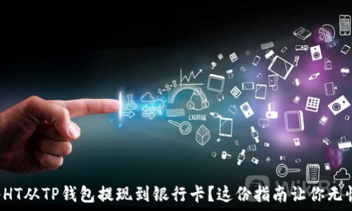   
如何快速将HT从TP钱包提现到银行卡？这份指南让你无忧资金流动！