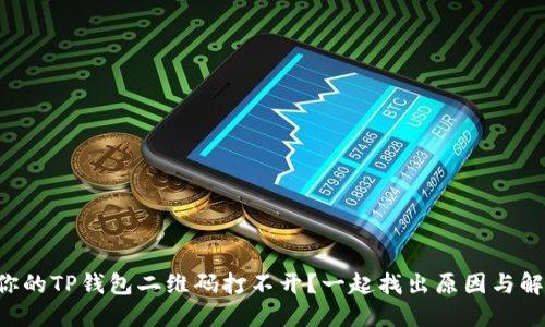为什么你的TP钱包二维码打不开？一起找出原因与解决方法！