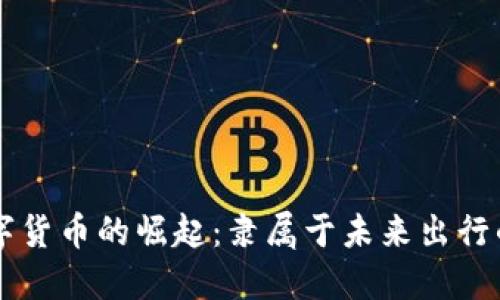 滴滴数字货币的崛起：隶属于未来出行的新动力