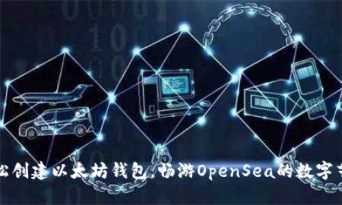 如何轻松创建以太坊钱包，畅游OpenSea的数字艺术世界