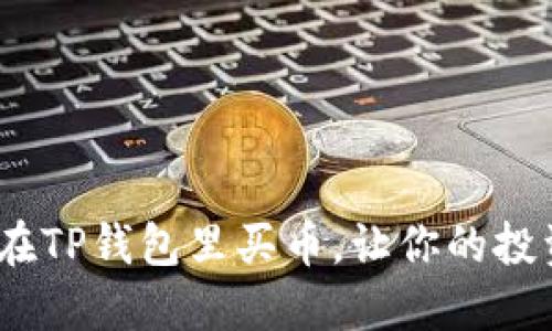 轻松掌握：如何在TP钱包里买币，让你的投资旅程无忧畅行