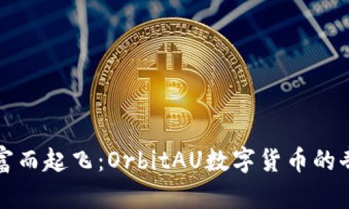 为了财富而起飞：OrbitAU数字货币的奇妙之旅