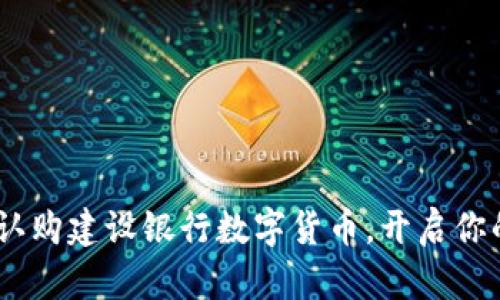 轻松理解：如何认购建设银行数字货币，开启你的数字金融之旅
