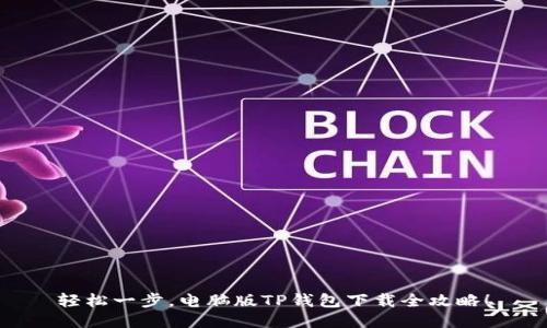 轻松一步，电脑版TP钱包下载全攻略！