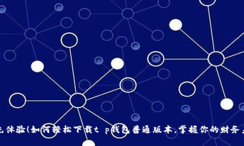 抢先体验！如何轻松下载t p钱包普通版本，掌握你的财务未来