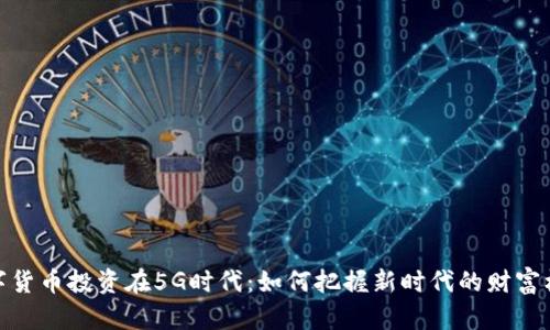 数字货币投资在5G时代：如何把握新时代的财富机遇