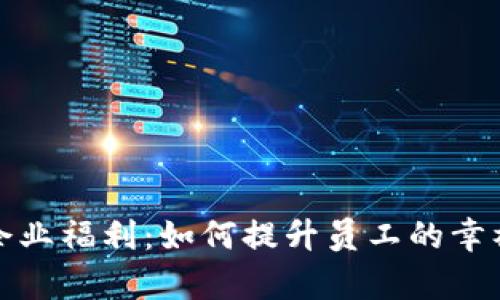 探索数字货币企业福利：如何提升员工的幸福感与工作效率
