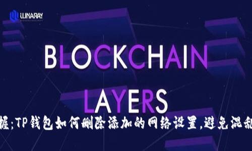 : 轻松掌握：TP钱包如何删除添加的网络设置，避免混乱与误操作