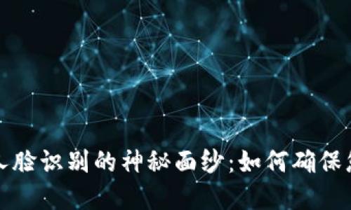 揭开t p钱包人脸识别的神秘面纱：如何确保您的安全体验？