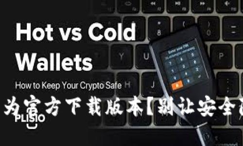 如何确认 TP 钱包是否为官方下载版本？别让安全隐患困扰你的数字资产！
