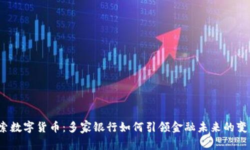 探索数字货币：多家银行如何引领金融未来的变革？