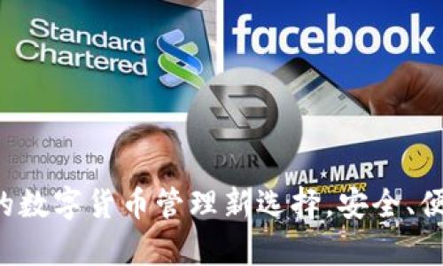  t p钱包：你的数字货币管理新选择，安全、便捷，值得信赖！