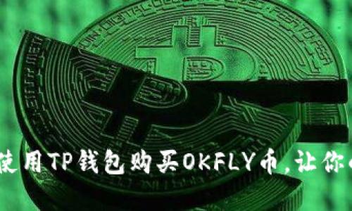 轻松掌握：如何使用TP钱包购买OKFLY币，让你的投资更加智慧