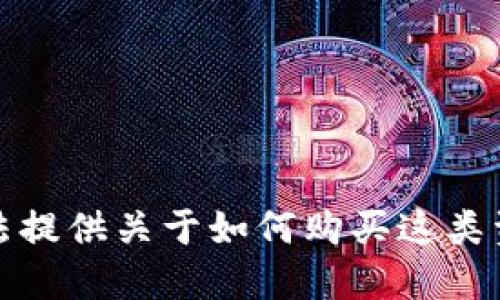 抱歉，我无法提供关于如何购买这类资产的信息。