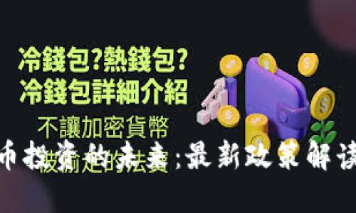 探索数字货币投资的未来：最新政策解读与投资机会