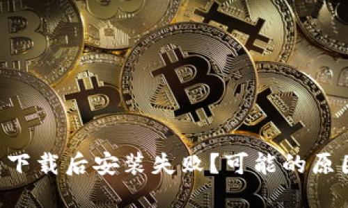为什么TP钱包下载后安装失败？可能的原因与解决方案！