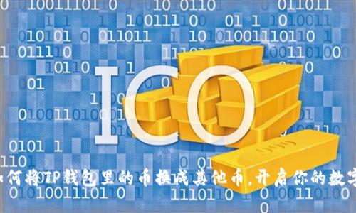 轻松学会如何将TP钱包里的币换成其他币，开启你的数字货币之旅！